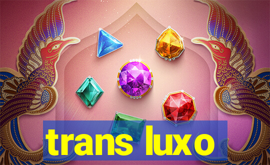 trans luxo